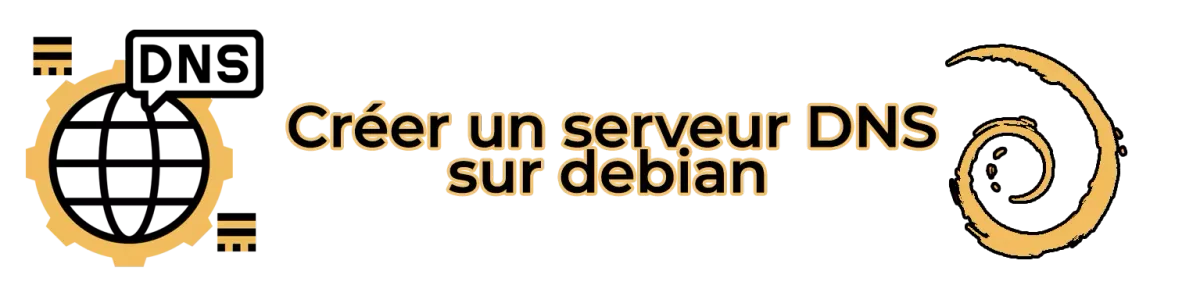 Créer un serveur DNS sur Debian